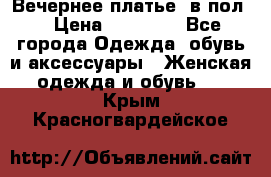 Вечернее платье  в пол  › Цена ­ 13 000 - Все города Одежда, обувь и аксессуары » Женская одежда и обувь   . Крым,Красногвардейское